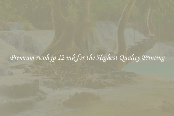 Premium ricoh jp 12 ink for the Highest Quality Printing