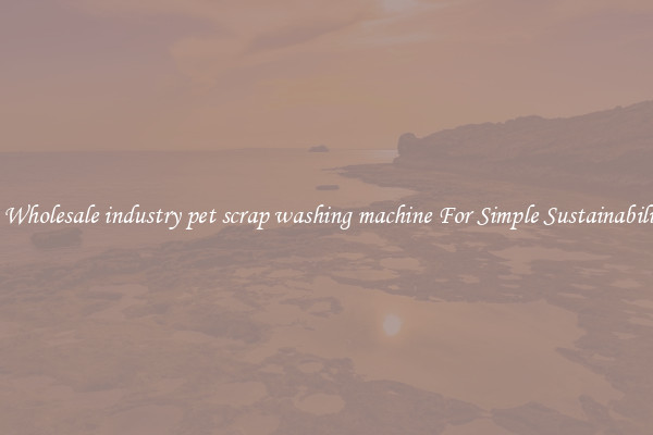  A Wholesale industry pet scrap washing machine For Simple Sustainability 