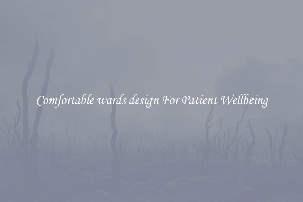 Comfortable wards design For Patient Wellbeing