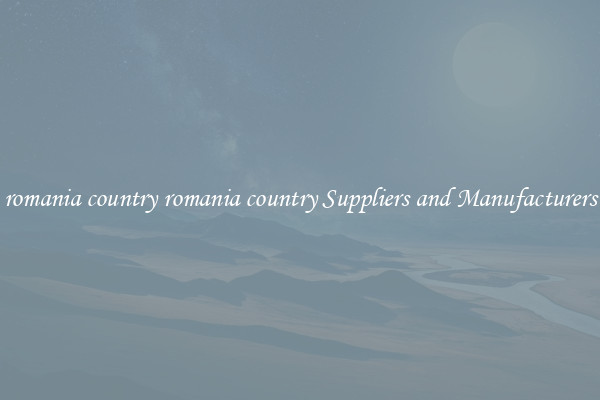 romania country romania country Suppliers and Manufacturers