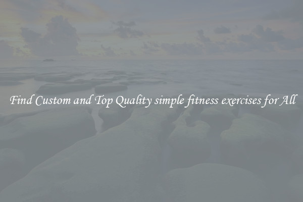Find Custom and Top Quality simple fitness exercises for All