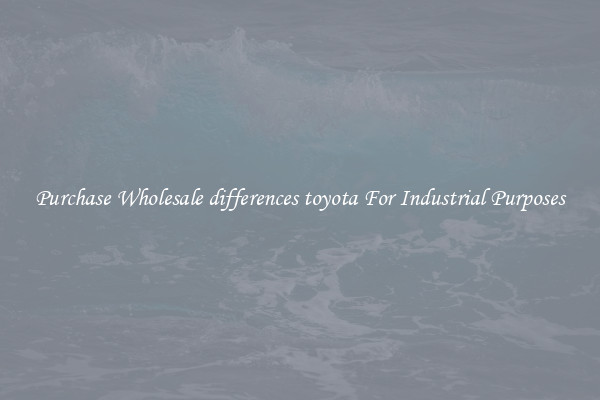 Purchase Wholesale differences toyota For Industrial Purposes
