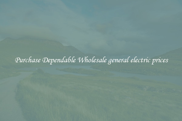 Purchase Dependable Wholesale general electric prices