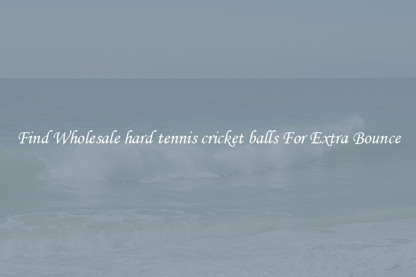Find Wholesale hard tennis cricket balls For Extra Bounce