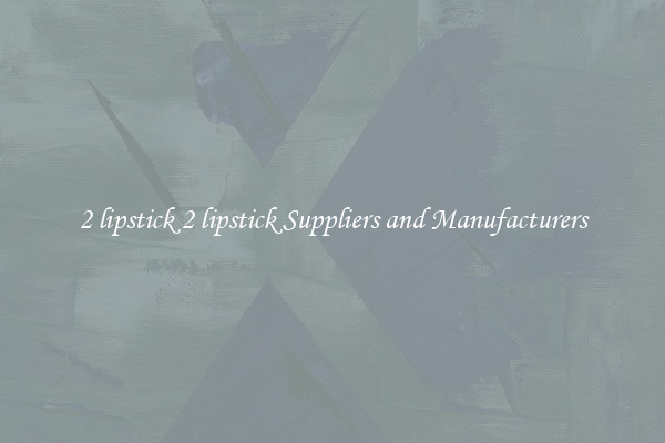 2 lipstick 2 lipstick Suppliers and Manufacturers