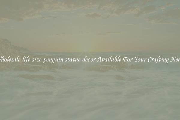 Wholesale life size penguin statue decor Available For Your Crafting Needs