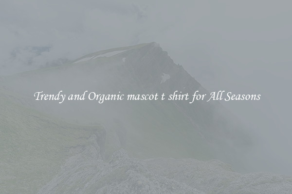 Trendy and Organic mascot t shirt for All Seasons