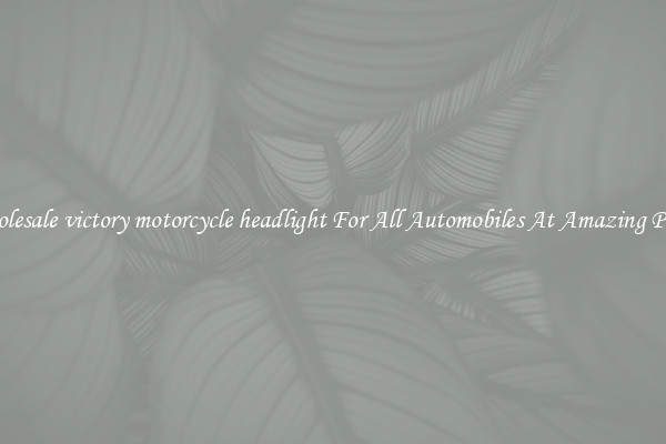 Wholesale victory motorcycle headlight For All Automobiles At Amazing Prices