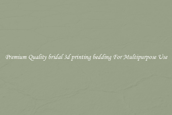 Premium Quality bridal 3d printing bedding For Multipurpose Use