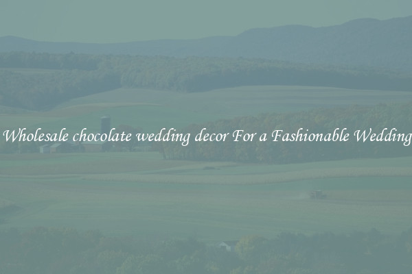 Wholesale chocolate wedding decor For a Fashionable Wedding