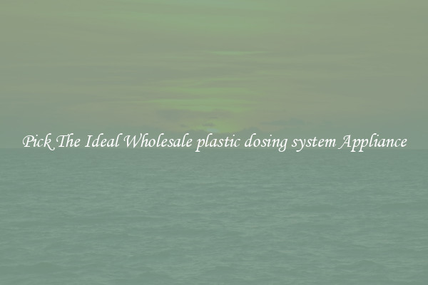 Pick The Ideal Wholesale plastic dosing system Appliance