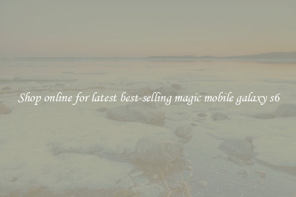 Shop online for latest best-selling magic mobile galaxy s6