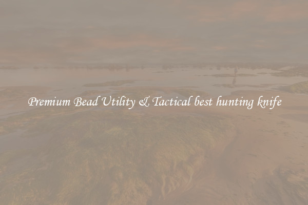 Premium Bead Utility & Tactical best hunting knife