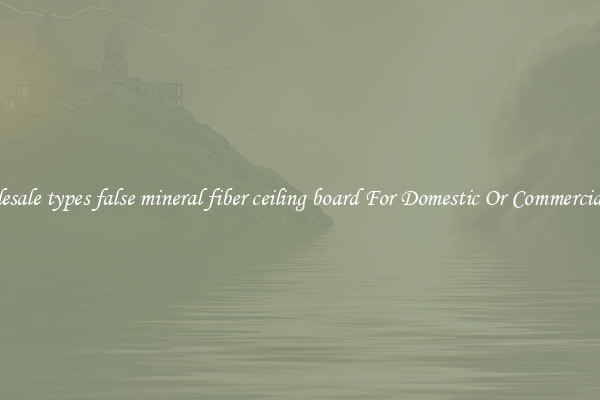 Wholesale types false mineral fiber ceiling board For Domestic Or Commercial Use