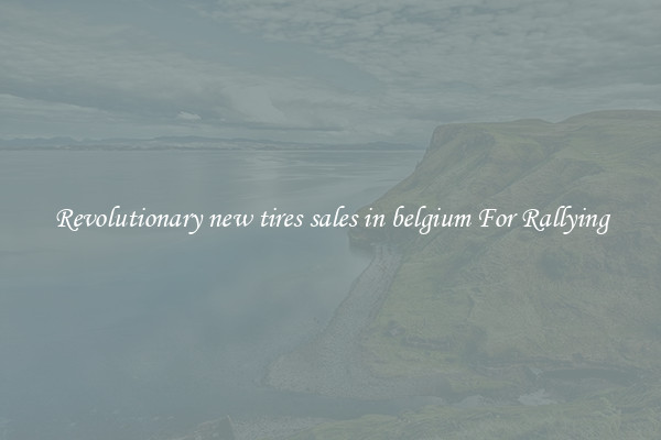 Revolutionary new tires sales in belgium For Rallying