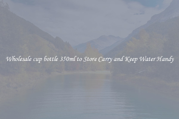 Wholesale cup bottle 350ml to Store Carry and Keep Water Handy
