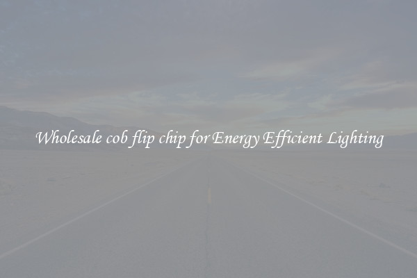 Wholesale cob flip chip for Energy Efficient Lighting