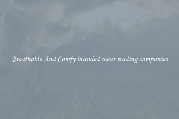 Breathable And Comfy branded wear trading companies