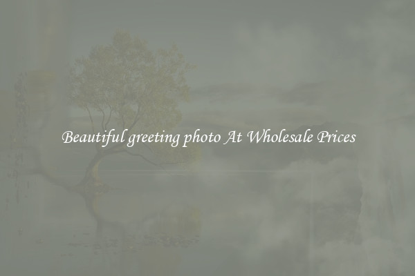 Beautiful greeting photo At Wholesale Prices