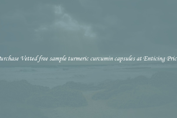 Purchase Vetted free sample turmeric curcumin capsules at Enticing Prices