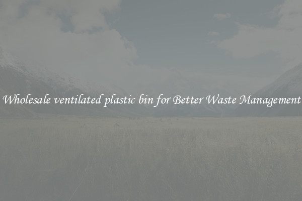 Wholesale ventilated plastic bin for Better Waste Management