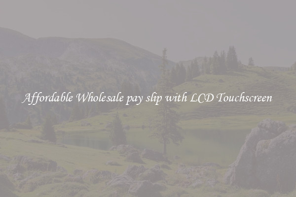 Affordable Wholesale pay slip with LCD Touchscreen 