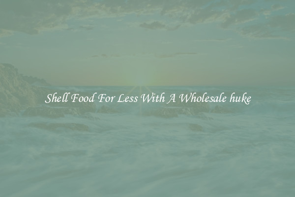 Shell Food For Less With A Wholesale huke