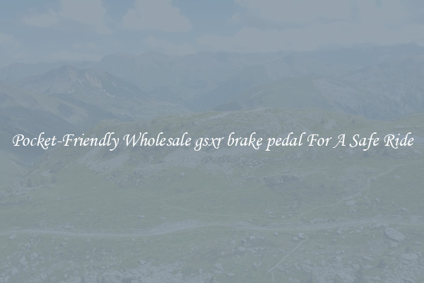 Pocket-Friendly Wholesale gsxr brake pedal For A Safe Ride