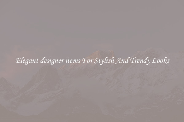 Elegant designer items For Stylish And Trendy Looks