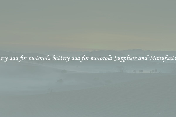 battery aaa for motorola battery aaa for motorola Suppliers and Manufacturers