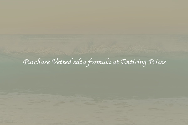 Purchase Vetted edta formula at Enticing Prices
