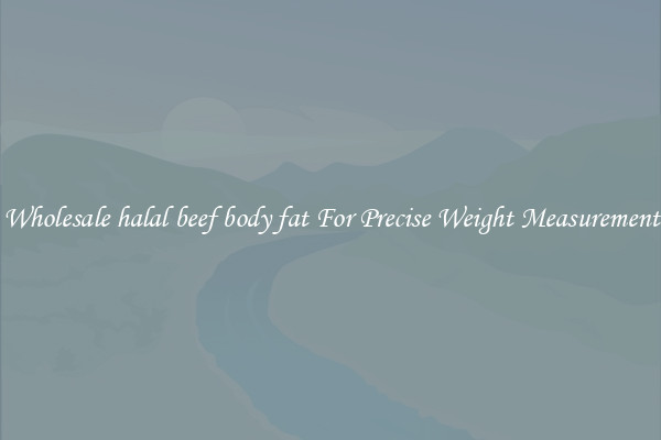 Wholesale halal beef body fat For Precise Weight Measurement