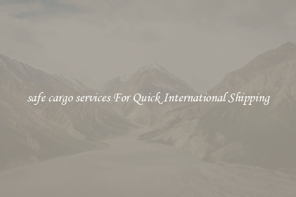 safe cargo services For Quick International Shipping