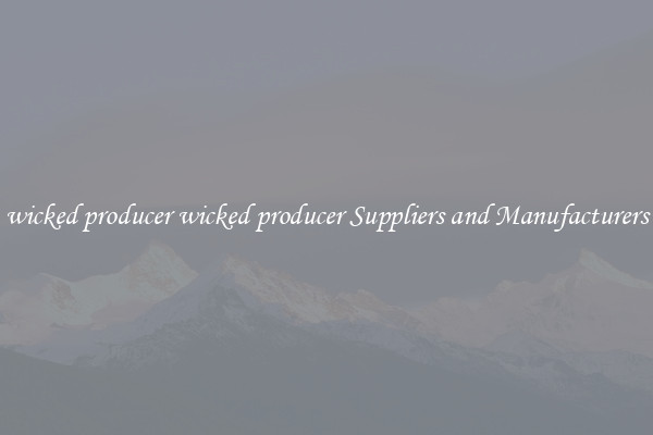 wicked producer wicked producer Suppliers and Manufacturers