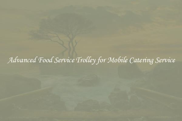 Advanced Food Service Trolley for Mobile Catering Service
