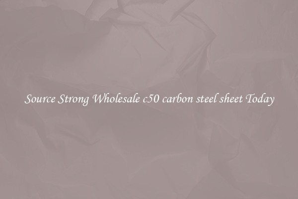 Source Strong Wholesale c50 carbon steel sheet Today