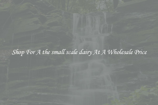 Shop For A the small scale dairy At A Wholesale Price