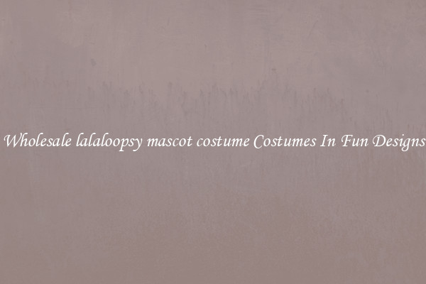 Wholesale lalaloopsy mascot costume Costumes In Fun Designs
