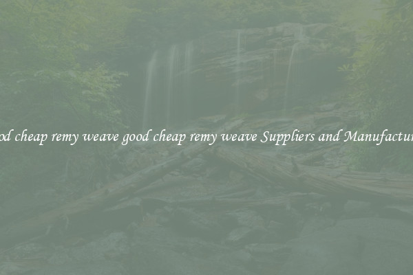 good cheap remy weave good cheap remy weave Suppliers and Manufacturers