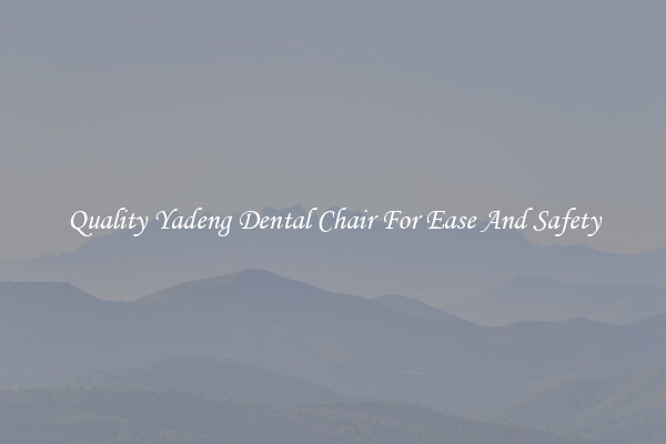 Quality Yadeng Dental Chair For Ease And Safety