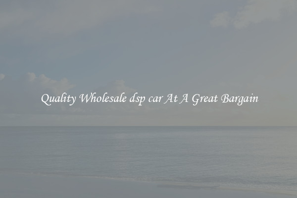 Quality Wholesale dsp car At A Great Bargain