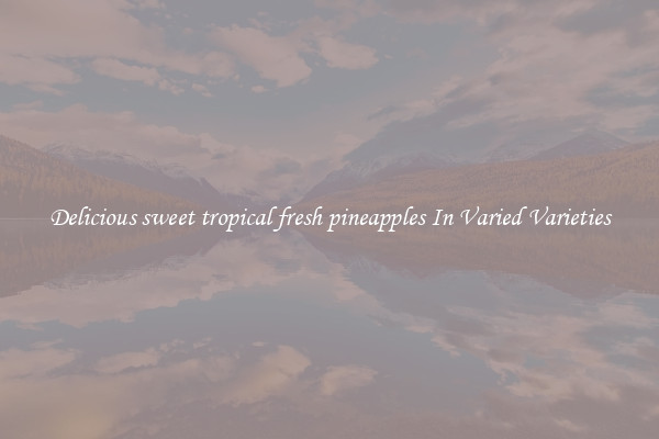 Delicious sweet tropical fresh pineapples In Varied Varieties